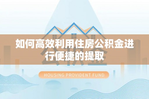 双牌如何高效利用住房公积金进行便捷的提取
