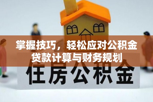 双牌掌握技巧，轻松应对公积金贷款计算与财务规划