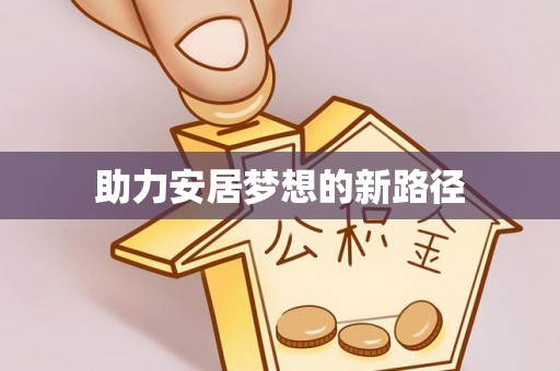 双牌助力安居梦想的新路径