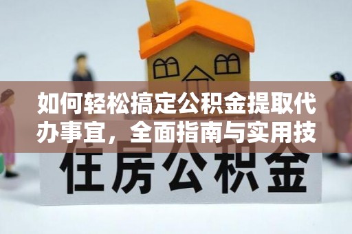 双牌如何轻松搞定公积金提取代办事宜，全面指南与实用技巧