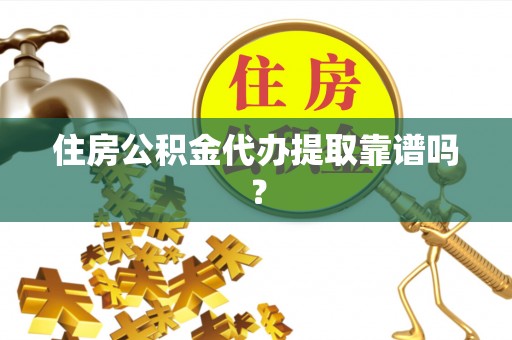 双牌住房公积金代办提取靠谱吗？