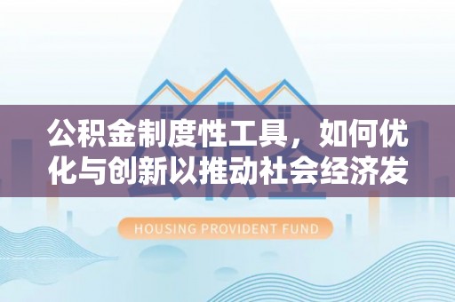 双牌公积金制度性工具，如何优化与创新以推动社会经济发展
