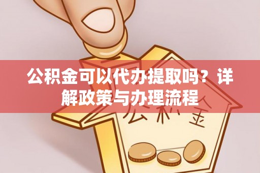 双牌公积金可以代办提取吗？详解政策与办理流程