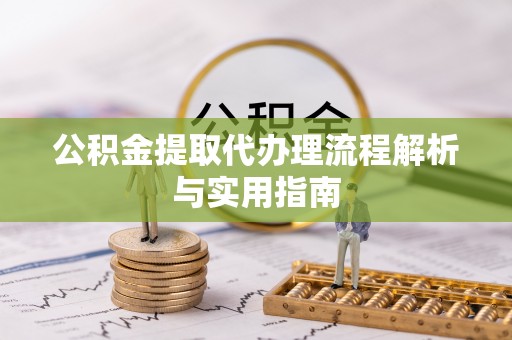 双牌公积金提取代办理流程解析与实用指南