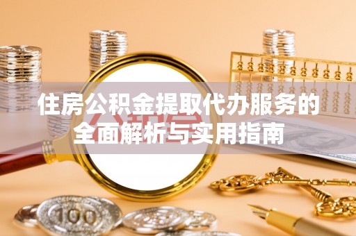 双牌住房公积金提取代办服务的全面解析与实用指南