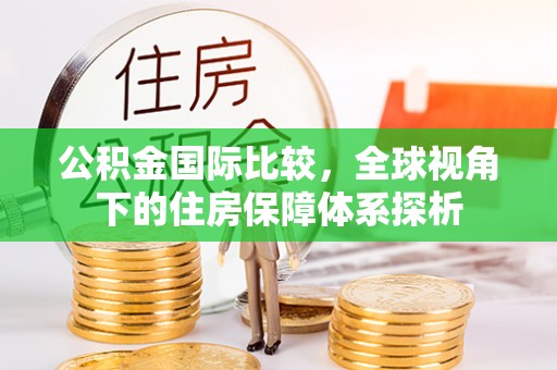 双牌公积金国际比较，全球视角下的住房保障体系探析