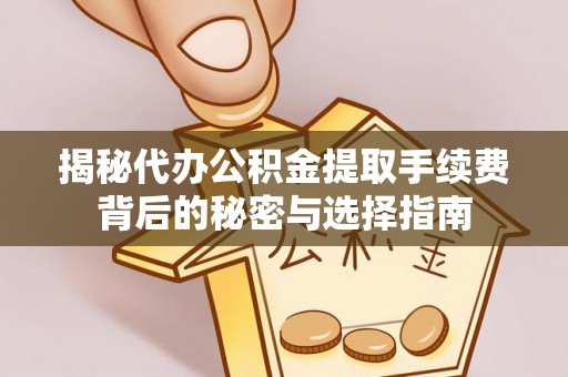 双牌揭秘代办公积金提取手续费背后的秘密与选择指南