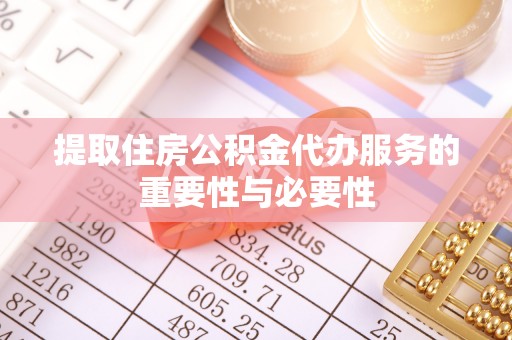 双牌提取住房公积金代办服务的重要性与必要性