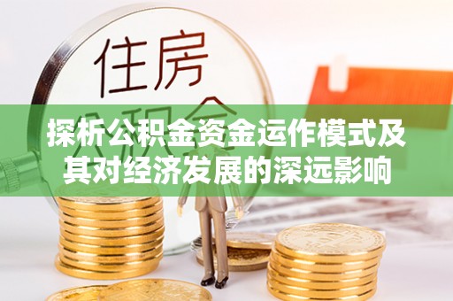 双牌探析公积金资金运作模式及其对经济发展的深远影响