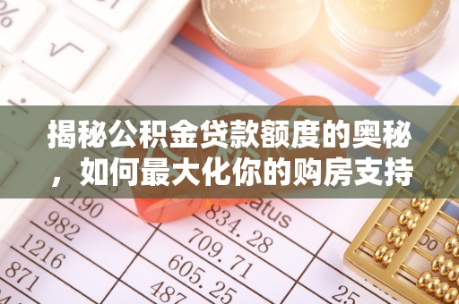 双牌揭秘公积金贷款额度的奥秘，如何最大化你的购房支持？