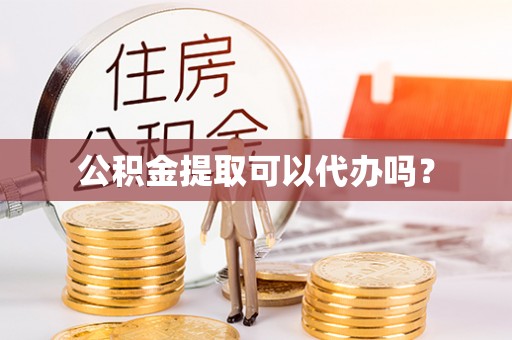 双牌公积金提取可以代办吗？