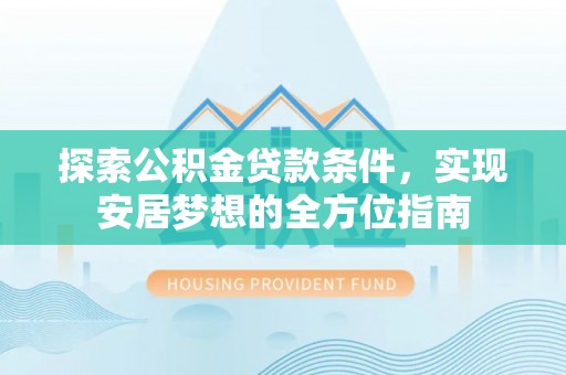 双牌探索公积金贷款条件，实现安居梦想的全方位指南
