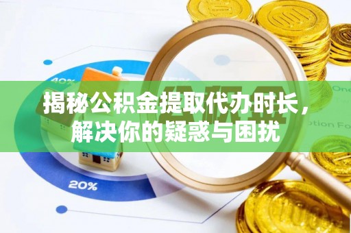 双牌揭秘公积金提取代办时长，解决你的疑惑与困扰
