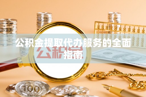 双牌公积金提取代办服务的全面指南