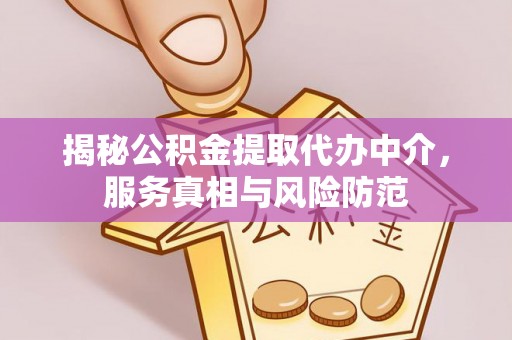 双牌揭秘公积金提取代办中介，服务真相与风险防范