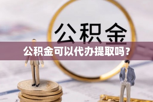 双牌公积金可以代办提取吗？