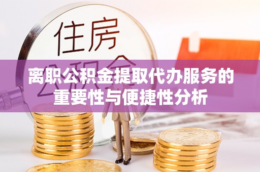 双牌离职公积金提取代办服务的重要性与便捷性分析