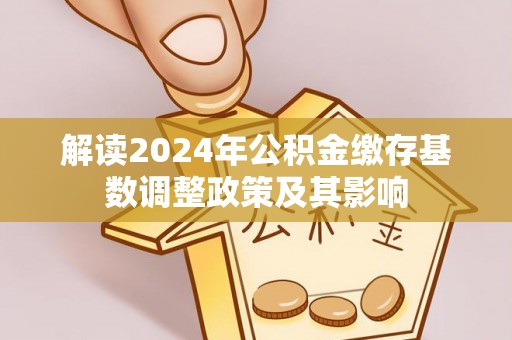 双牌解读2024年公积金缴存基数调整政策及其影响