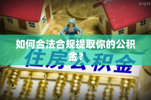双牌如何合法合规提取你的公积金？