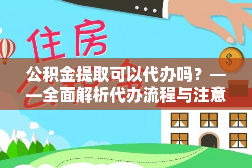 双牌公积金提取可以代办吗？——全面解析代办流程与注意事项